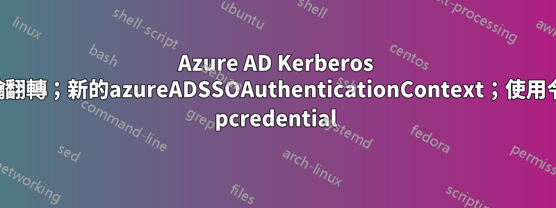 Azure AD Kerberos 解密金鑰翻轉；新的azureADSSOAuthenticationContext；使用令牌代替 pcredential