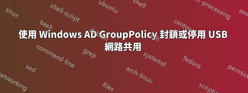 使用 Windows AD GroupPolicy 封鎖或停用 USB 網路共用