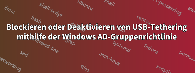 Blockieren oder Deaktivieren von USB-Tethering mithilfe der Windows AD-Gruppenrichtlinie