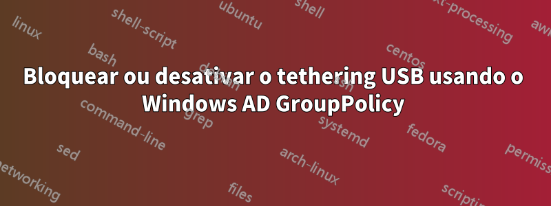 Bloquear ou desativar o tethering USB usando o Windows AD GroupPolicy