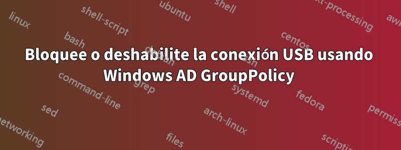 Bloquee o deshabilite la conexión USB usando Windows AD GroupPolicy