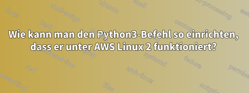 Wie kann man den Python3-Befehl so einrichten, dass er unter AWS Linux 2 funktioniert?