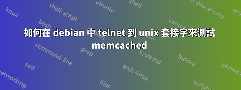 如何在 debian 中 telnet 到 unix 套接字來測試 memcached