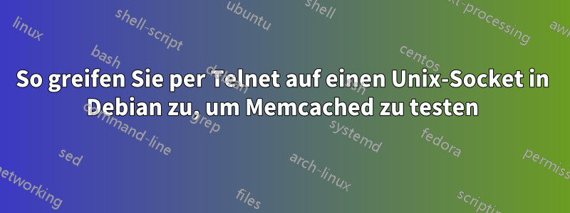 So greifen Sie per Telnet auf einen Unix-Socket in Debian zu, um Memcached zu testen