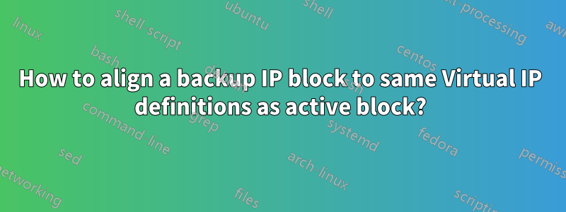 How to align a backup IP block to same Virtual IP definitions as active block?