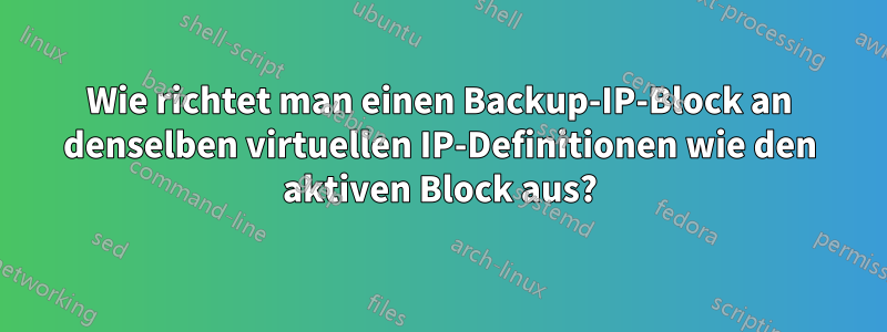 Wie richtet man einen Backup-IP-Block an denselben virtuellen IP-Definitionen wie den aktiven Block aus?