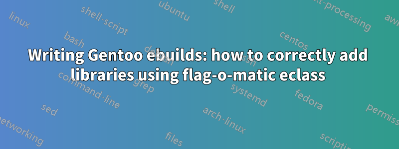 Writing Gentoo ebuilds: how to correctly add libraries using flag-o-matic eclass