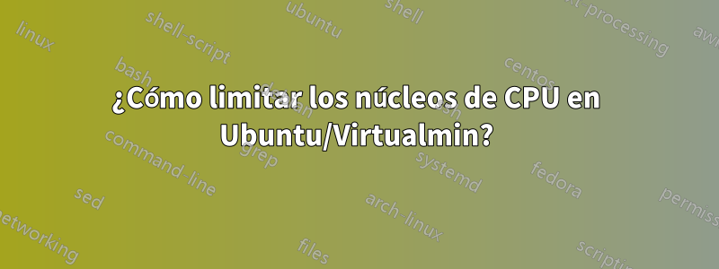 ¿Cómo limitar los núcleos de CPU en Ubuntu/Virtualmin?