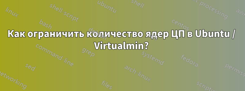 Как ограничить количество ядер ЦП в Ubuntu / Virtualmin?