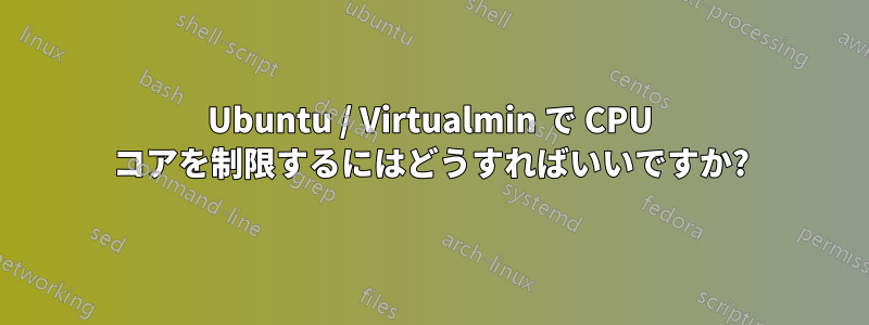 Ubuntu / Virtualmin で CPU コアを制限するにはどうすればいいですか?