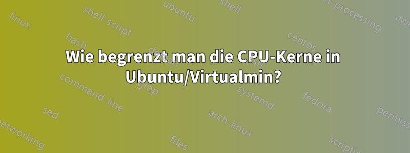 Wie begrenzt man die CPU-Kerne in Ubuntu/Virtualmin?