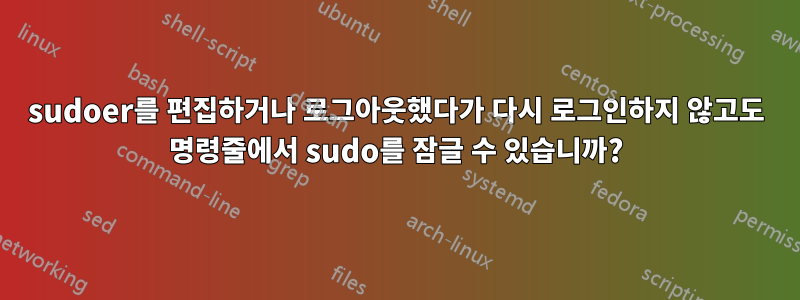 sudoer를 편집하거나 로그아웃했다가 다시 로그인하지 않고도 명령줄에서 sudo를 잠글 수 있습니까?