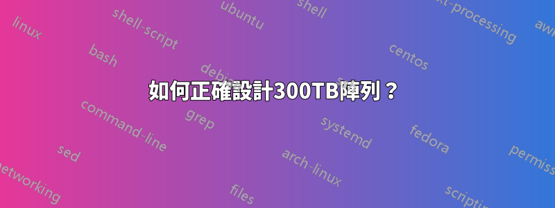 如何正確設計300TB陣列？