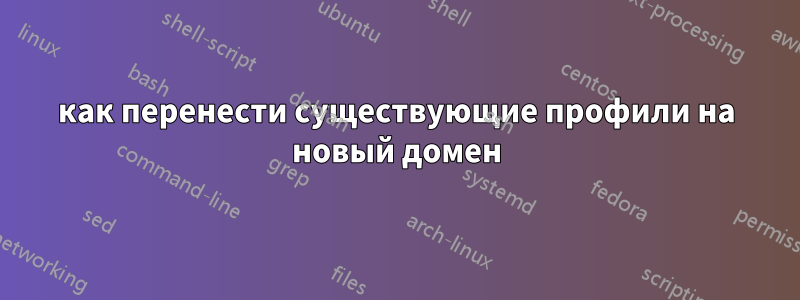 как перенести существующие профили на новый домен