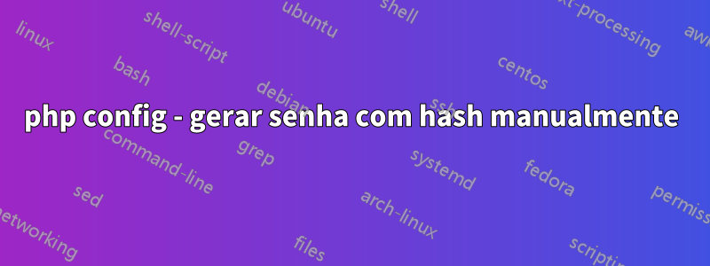 php config - gerar senha com hash manualmente