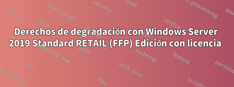 Derechos de degradación con Windows Server 2019 Standard RETAIL (FFP) Edición con licencia 