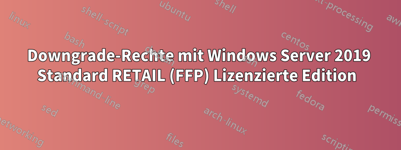 Downgrade-Rechte mit Windows Server 2019 Standard RETAIL (FFP) Lizenzierte Edition 