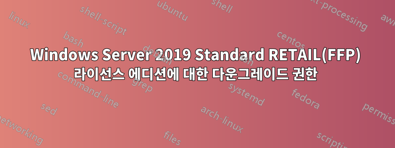 Windows Server 2019 Standard RETAIL(FFP) 라이선스 에디션에 대한 다운그레이드 권한