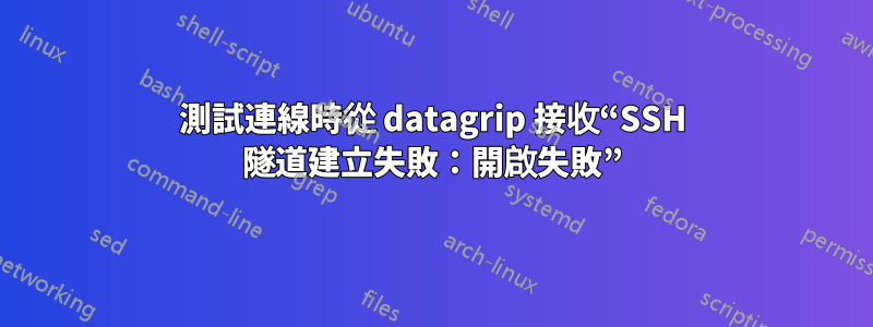 測試連線時從 datagrip 接收“SSH 隧道建立失敗：開啟失敗”