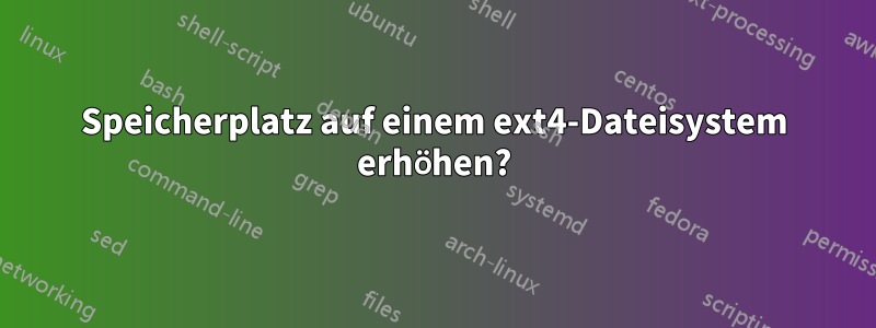 Speicherplatz auf einem ext4-Dateisystem erhöhen?