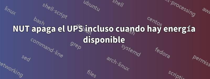 NUT apaga el UPS incluso cuando hay energía disponible