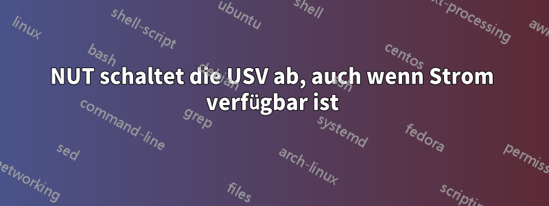 NUT schaltet die USV ab, auch wenn Strom verfügbar ist