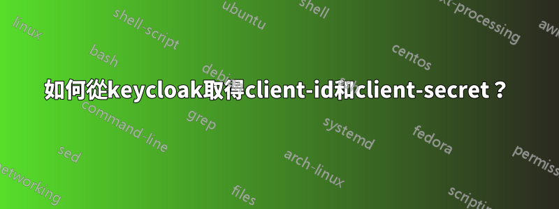 如何從keycloak取得client-id和client-secret？