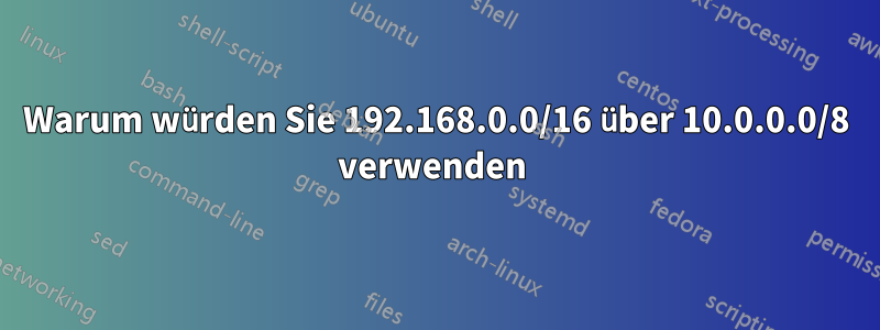 Warum würden Sie 192.168.0.0/16 über 10.0.0.0/8 verwenden 