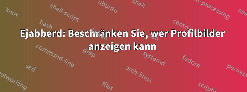 Ejabberd: Beschränken Sie, wer Profilbilder anzeigen kann