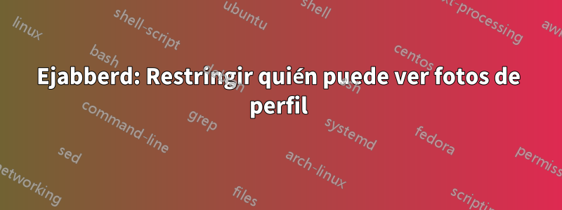 Ejabberd: Restringir quién puede ver fotos de perfil