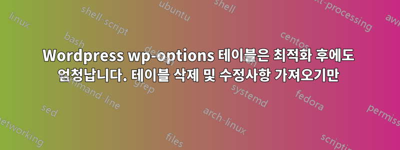 Wordpress wp-options 테이블은 최적화 후에도 엄청납니다. 테이블 삭제 및 수정사항 가져오기만