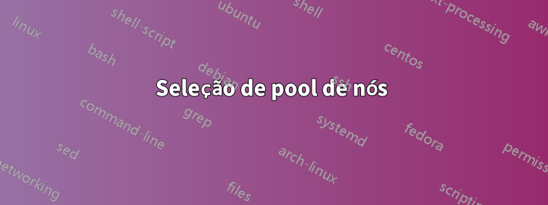 Seleção de pool de nós