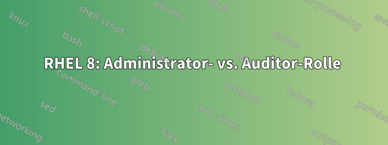 RHEL 8: Administrator- vs. Auditor-Rolle