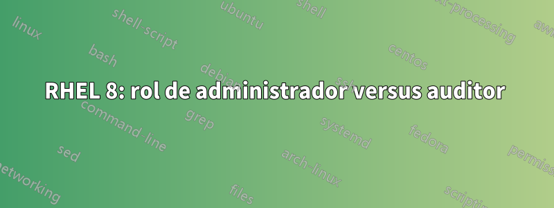 RHEL 8: rol de administrador versus auditor