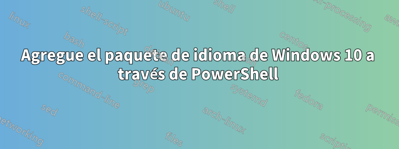 Agregue el paquete de idioma de Windows 10 a través de PowerShell