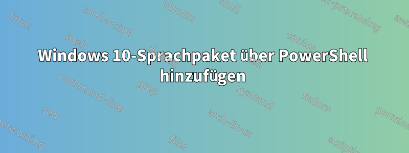 Windows 10-Sprachpaket über PowerShell hinzufügen