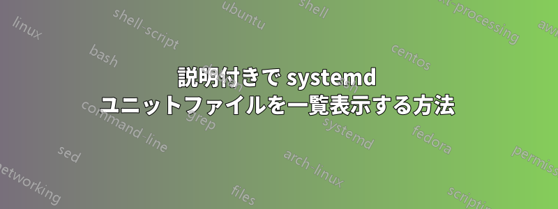 説明付きで systemd ユニットファイルを一覧表示する方法