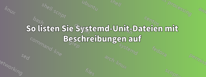 So listen Sie Systemd-Unit-Dateien mit Beschreibungen auf