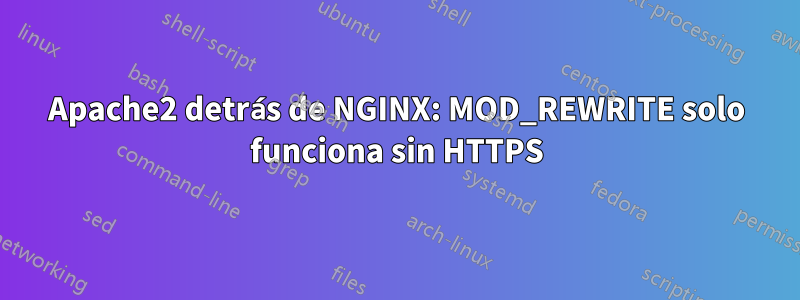 Apache2 detrás de NGINX: MOD_REWRITE solo funciona sin HTTPS