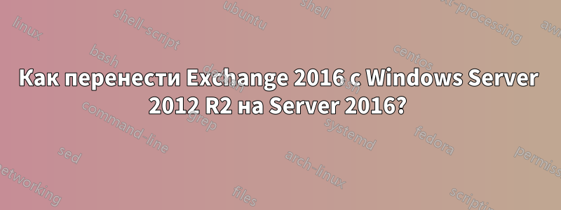 Как перенести Exchange 2016 с Windows Server 2012 R2 на Server 2016?