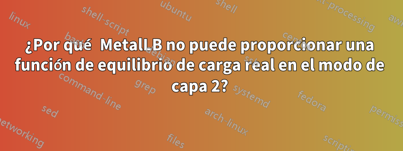 ¿Por qué MetalLB no puede proporcionar una función de equilibrio de carga real en el modo de capa 2?