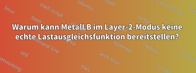 Warum kann MetalLB im Layer-2-Modus keine echte Lastausgleichsfunktion bereitstellen?