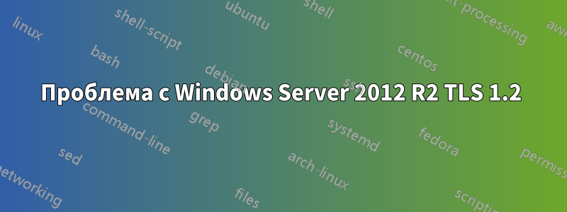 Проблема с Windows Server 2012 R2 TLS 1.2