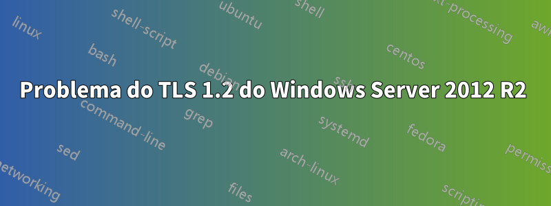 Problema do TLS 1.2 do Windows Server 2012 R2