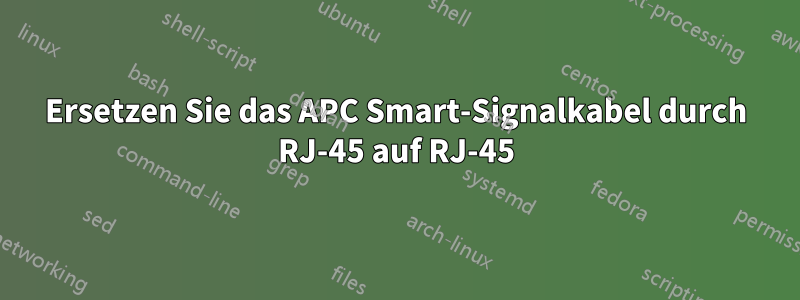 Ersetzen Sie das APC Smart-Signalkabel durch RJ-45 auf RJ-45