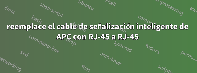 reemplace el cable de señalización inteligente de APC con RJ-45 a RJ-45