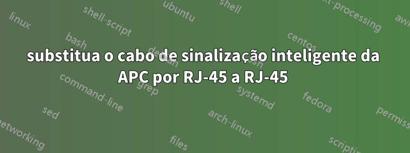 substitua o cabo de sinalização inteligente da APC por RJ-45 a RJ-45