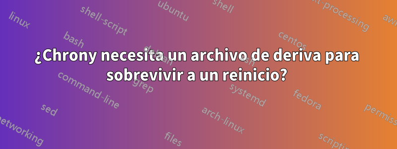 ¿Chrony necesita un archivo de deriva para sobrevivir a un reinicio?