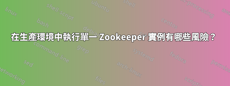 在生產環境中執行單一 Zookeeper 實例有哪些風險？