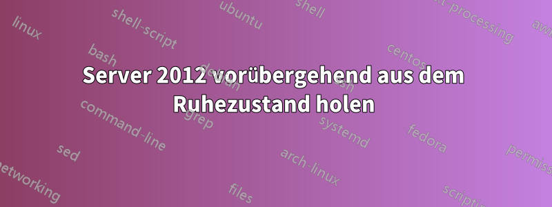 Server 2012 vorübergehend aus dem Ruhezustand holen